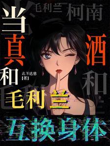 柯南:当真酒和毛利兰互换身体