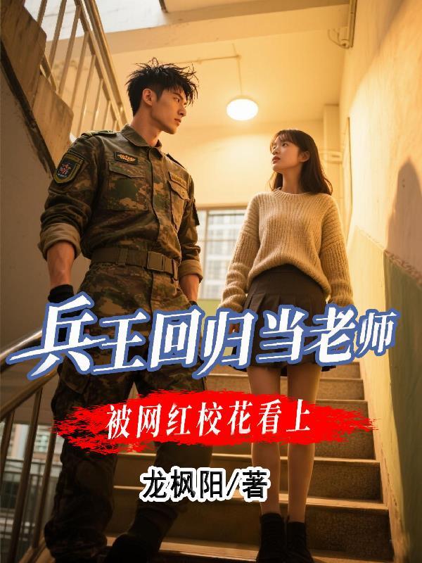 兵王回归当老师,被网红校花看上