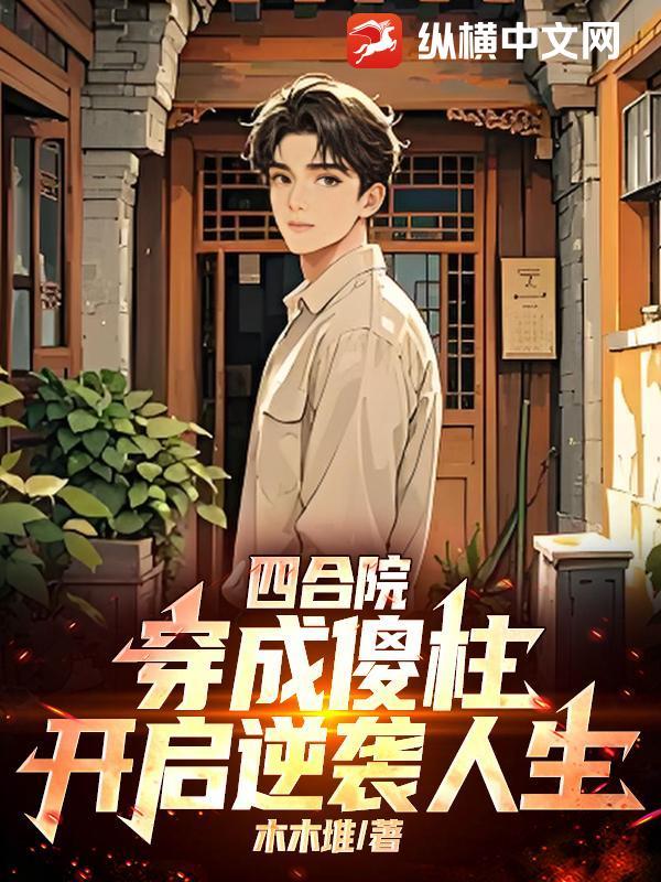 四合院:穿成傻柱,开启逆袭人生